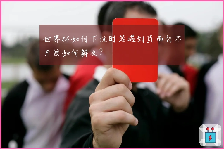 世界杯如何下注时若遇到页面打不开该如何解决？